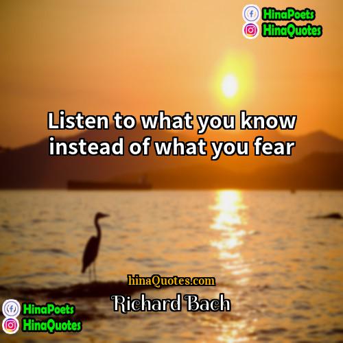 Richard Bach Quotes | Listen to what you know instead of